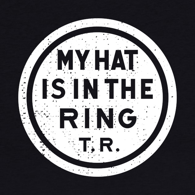 Theodore Roosevelt - 1912 'My Hat Is In The Ring' (White) by From The Trail